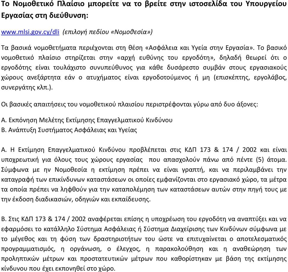 Το βασικό νομοθετικό πλαίσιο στηρίζεται στην «αρχή ευθύνης του εργοδότη», δηλαδή θεωρεί ότι ο εργοδότης είναι τουλάχιστο συνυπεύθυνος για κάθε δυσάρεστο συμβάν στους εργασιακούς χώρους ανεξάρτητα εάν