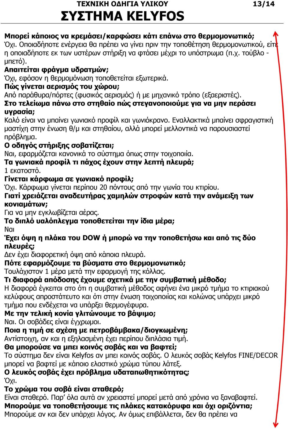 Απαιτείται φράγμα υδρατμών; Όχι, εφόσον η θερμομόνωση τοποθετείται εξωτερικά. Πώς γίνεται αερισμός του χώρου; Από παράθυρα/πόρτες (φυσικός αερισμός) ή με μηχανικό τρόπο (εξαεριστές).