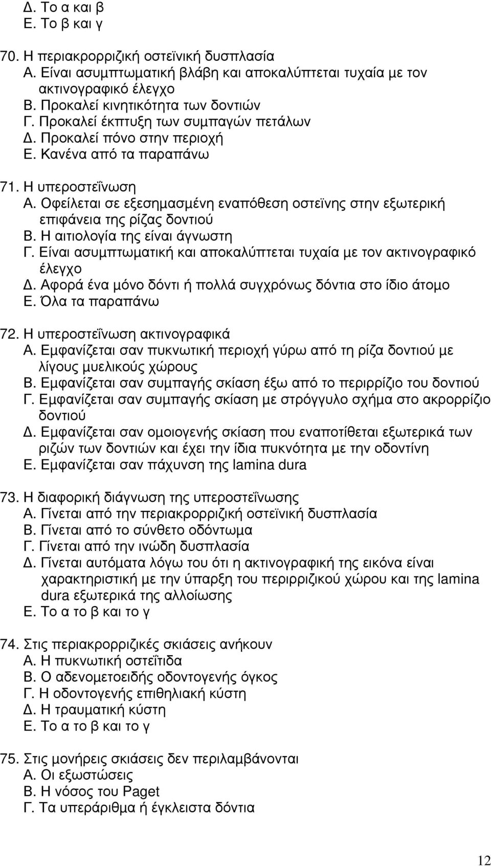 Οφείλεται σε εξεσηµασµένη εναπόθεση οστεϊνης στην εξωτερική επιφάνεια της ρίζας δοντιού Β. Η αιτιολογία της είναι άγνωστη Γ. Είναι ασυµπτωµατική και αποκαλύπτεται τυχαία µε τον ακτινογραφικό έλεγχο.