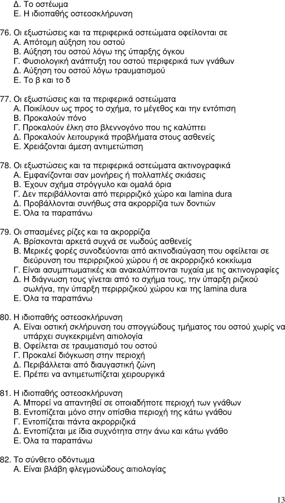 Ποικίλουν ως προς το σχήµα, το µέγεθος και την εντόπιση Β. Προκαλούν πόνο Γ. Προκαλούν έλκη στο βλεννογόνο που τις καλύπτει. Προκαλούν λειτουργικά προβλήµατα στους ασθενείς Ε.