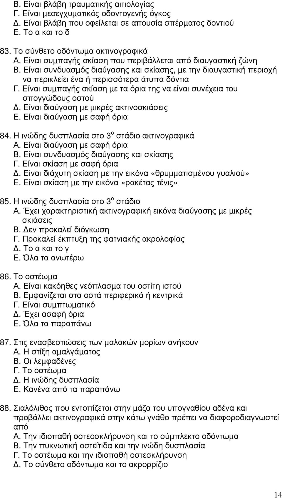 Είναι συµπαγής σκίαση µε τα όρια της να είναι συνέχεια του σπογγώδους οστού. Είναι διαύγαση µε µικρές ακτινοσκιάσεις Ε. Είναι διαύγαση µε σαφή όρια 84.