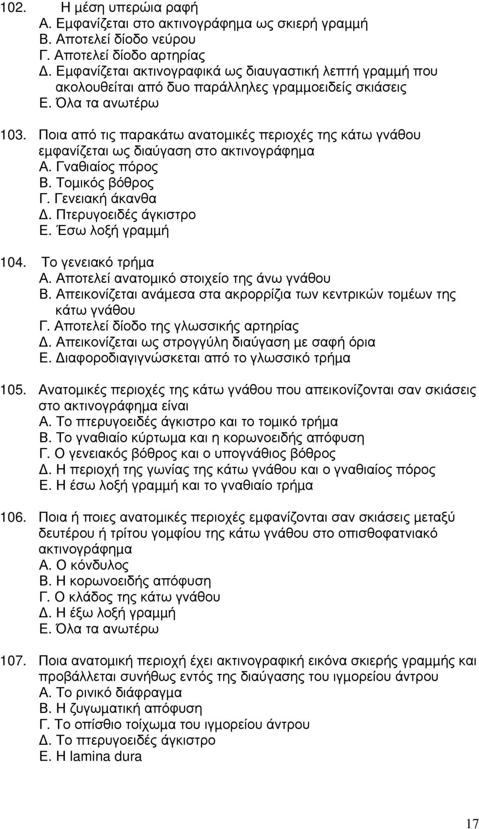 Ποια από τις παρακάτω ανατοµικές περιοχές της κάτω γνάθου εµφανίζεται ως διαύγαση στο ακτινογράφηµα Α. Γναθιαίος πόρος Β. Τοµικός βόθρος Γ. Γενειακή άκανθα. Πτερυγοειδές άγκιστρο Ε.