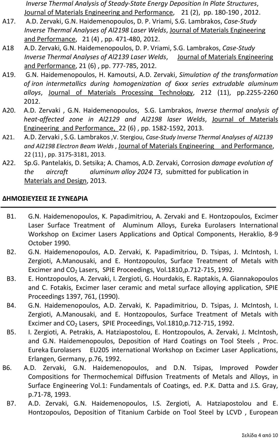 Haidemenopoulos, D. P. Vriami, S.G. Lambrakos, Case Study Inverse Thermal Analyses of Al2139 Laser Welds, Journal of Materials Engineering and Performance, 21 (6), pp. 777 785, 2012. A19. G.N.