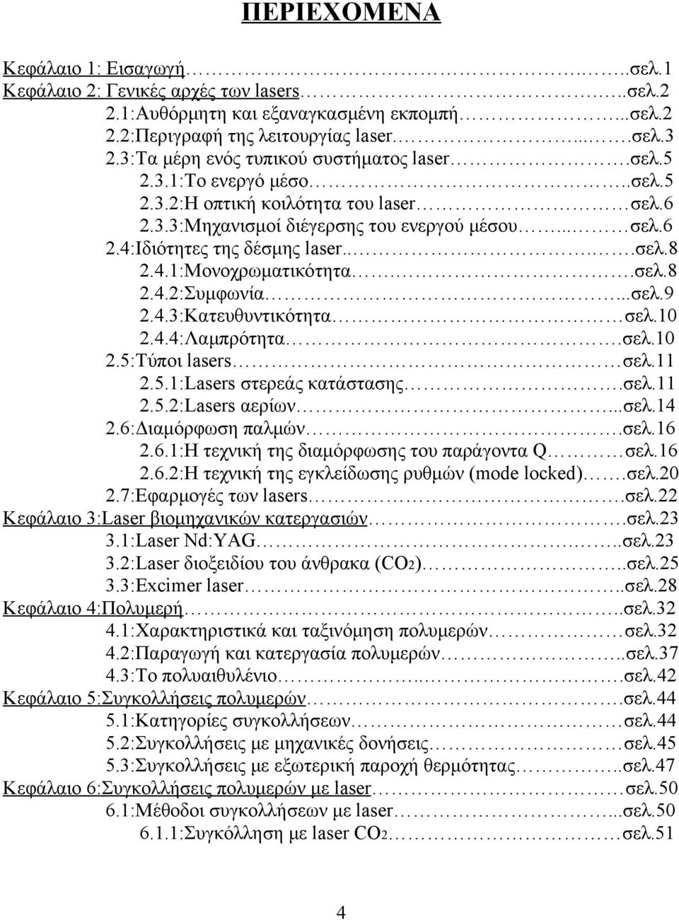 ...σελ.8 2.4.1:Μονοχρωματικότητα..σελ.8 2.4.2:Συμφωνία...σελ.9 2.4.3:Κατευθυντικότητα σελ.10 2.4.4:Λαμπρότητα.σελ.10 2.5:Τύποι lasers σελ.11 2.5.1:Lasers στερεάς κατάστασης.σελ.11 2.5.2:Lasers αερίων.