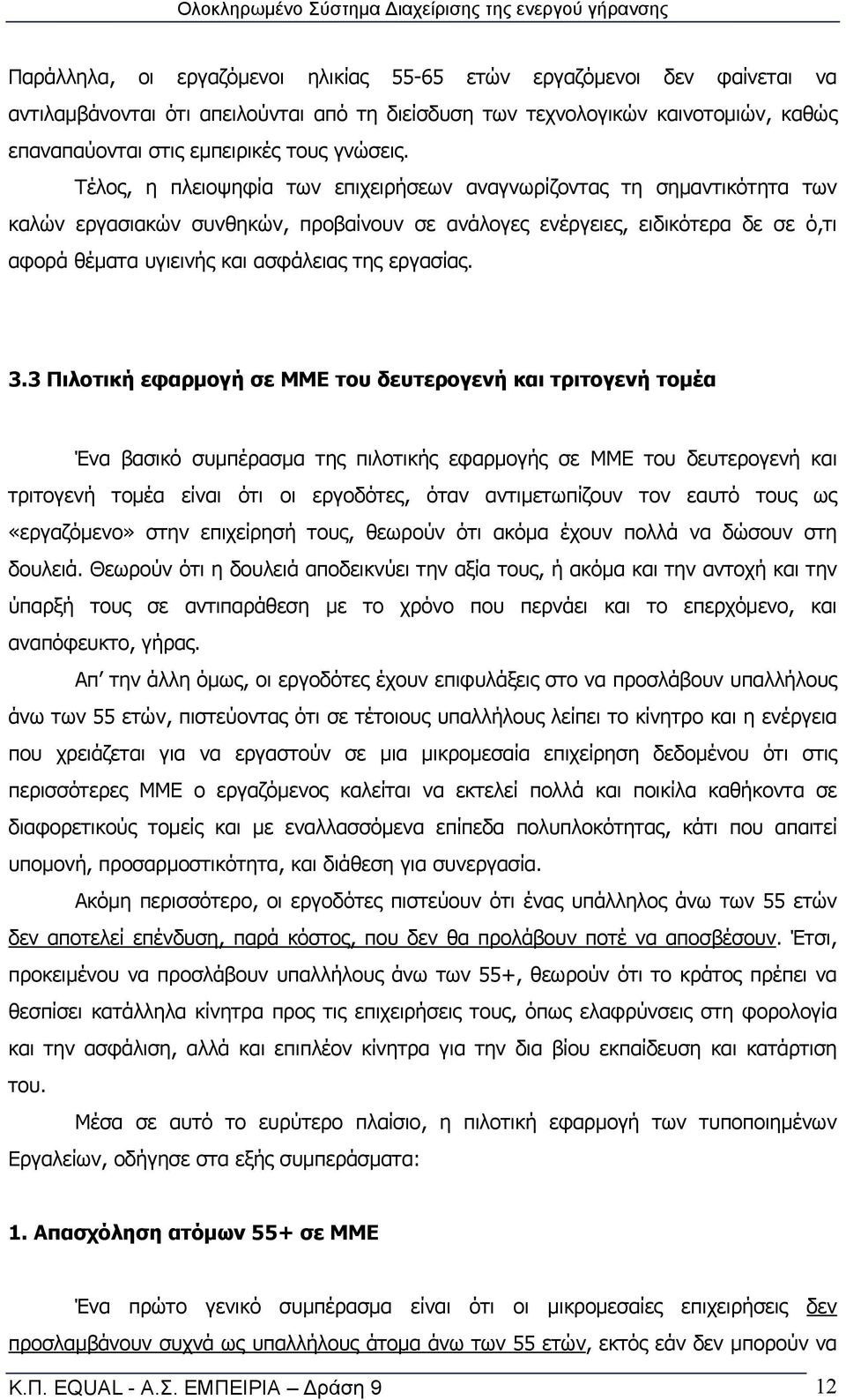 Τέλος, η πλειοψηφία των επιχειρήσεων αναγνωρίζοντας τη σημαντικότητα των καλών εργασιακών συνθηκών, προβαίνουν σε ανάλογες ενέργειες, ειδικότερα δε σε ό,τι αφορά θέματα υγιεινής και ασφάλειας της