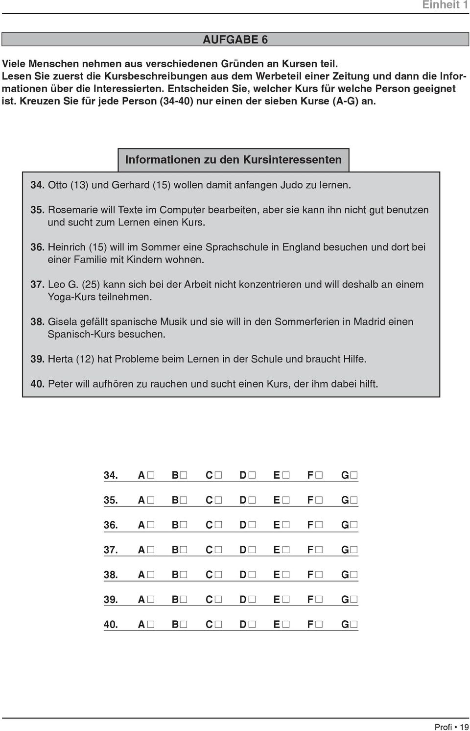 Kreuzen Sie für jede Person (34-40) nur einen der sieben Kurse (A-G) an. Informationen zu den Kursinteressenten 34. Otto (13) und Gerhard (15) wollen damit anfangen Judo zu lernen. 35.