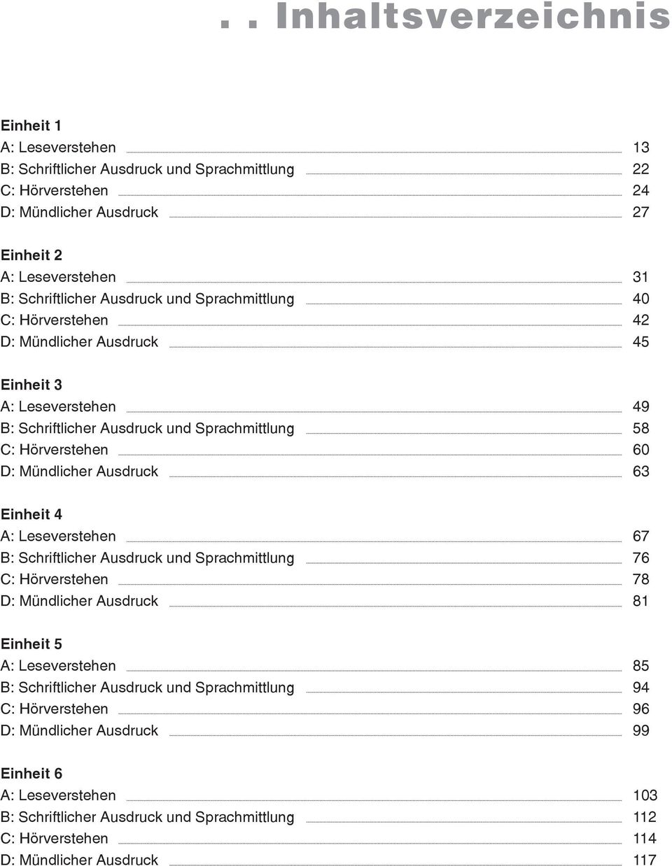 Mündlicher Ausdruck 63 Einheit 4 A: Leseverstehen 67 B: Schriftlicher Ausdruck und Sprachmittlung 76 C: Hörverstehen 78 D: Mündlicher Ausdruck 81 Einheit 5 A: Leseverstehen 85 B: