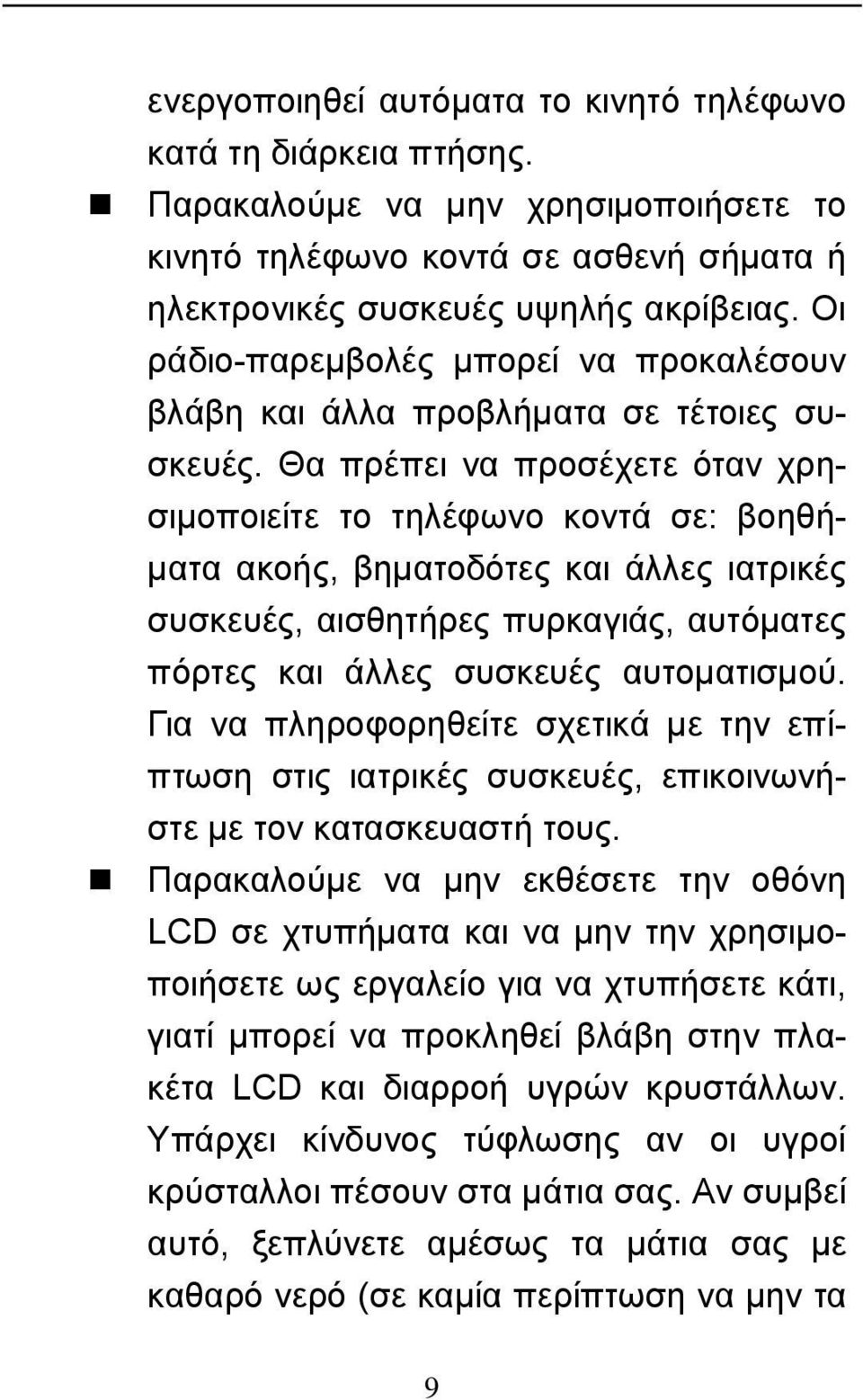 Θα πρέπει να προσέχετε όταν χρησιμοποιείτε το τηλέφωνο κοντά σε: βοηθήματα ακοής, βηματοδότες και άλλες ιατρικές συσκευές, αισθητήρες πυρκαγιάς, αυτόματες πόρτες και άλλες συσκευές αυτοματισμού.