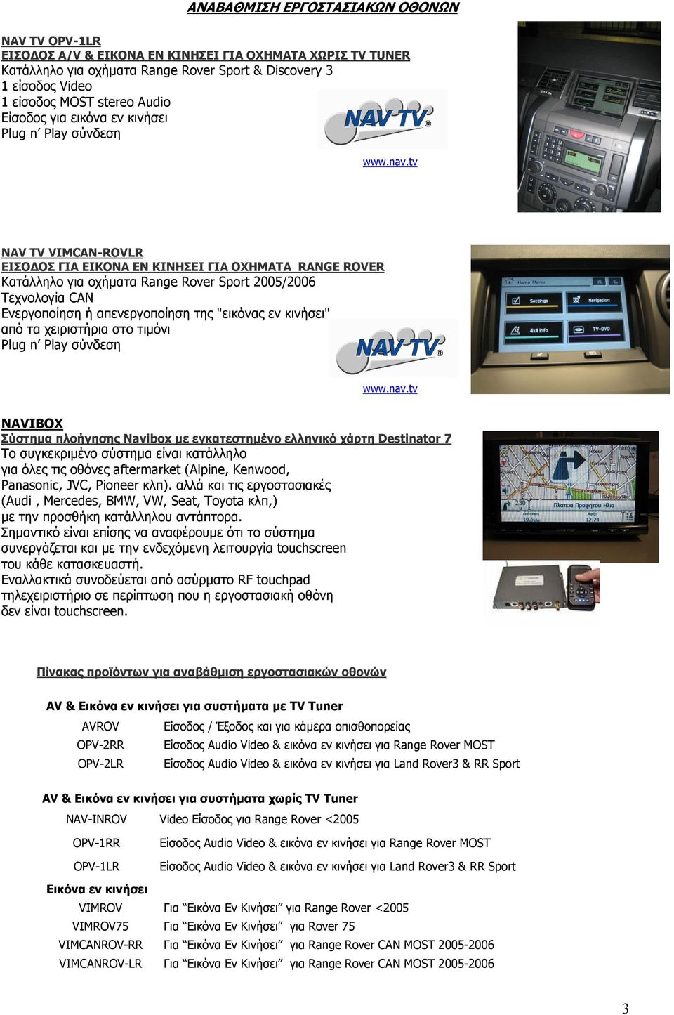 tv NAV TV VIMCAN-ROVLR ΕΙΣΟ ΟΣ ΓΙΑ ΕΙΚΟΝΑ ΕΝ ΚΙΝΗΣΕΙ ΓΙΑ ΟΧΗΜΑΤΑ RANGE ROVER Κατάλληλο για οχήµατα Range Rover Sport 2005/2006 Τεχνολογία CAN Ενεργοποίηση ή απενεργοποίηση της "εικόνας εν κινήσει"