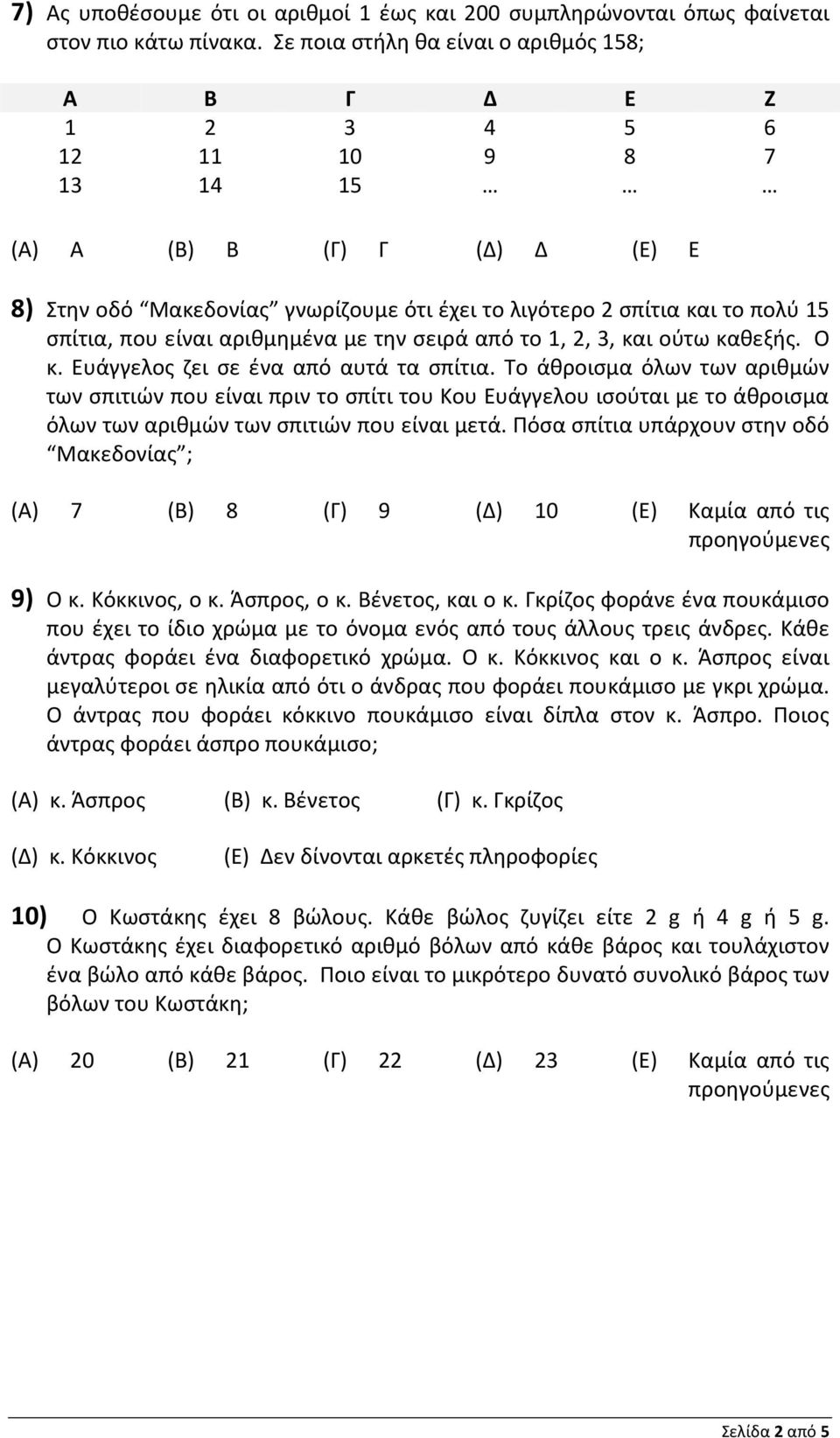 σπίτια, που είναι αριθμημένα με την σειρά από το 1, 2, 3, και ούτω καθεξής. Ο κ. Ευάγγελος ζει σε ένα από αυτά τα σπίτια.