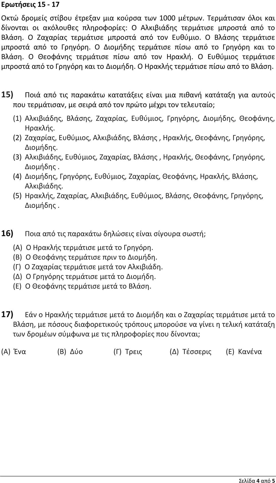 Ο Ευθύμιος τερμάτισε μπροστά από το Γρηγόρη και το Διομήδη. Ο Ηρακλής τερμάτισε πίσω από το Βλάση.