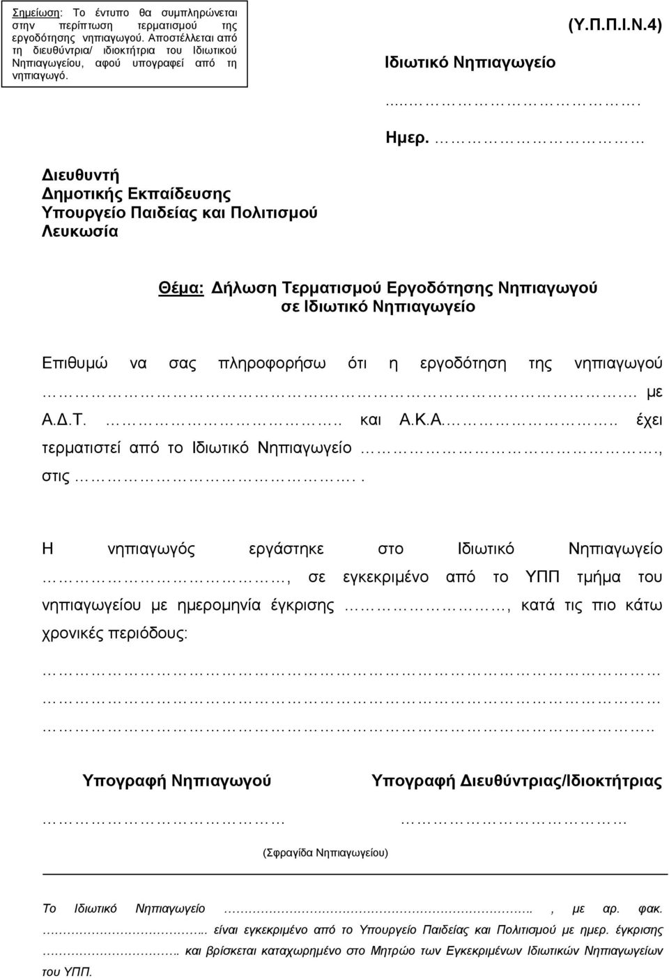 Διευθυντή Δημοτικής Εκπαίδευσης Υπουργείο Παιδείας και Πολιτισμού Λευκωσία Θέμα: Δήλωση Τερματισμού Εργοδότησης Νηπιαγωγού σε Ιδιωτικό Νηπιαγωγείο Επιθυμώ να σας πληροφορήσω ότι η εργοδότηση της