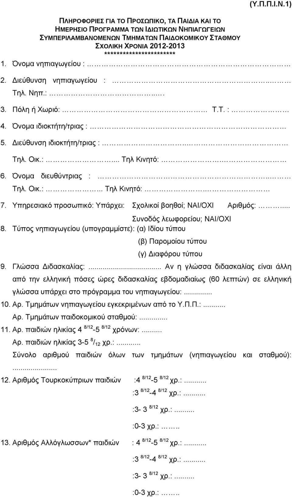 Όνομα νηπιαγωγείου : 2. Διεύθυνση νηπιαγωγείου :.. Τηλ. Νηπ.:... 3. Πόλη ή Χωριό: Τ.Τ. : 4. Όνομα ιδιοκτήτη/τριας : 5. Διεύθυνση ιδιοκτήτη/τριας :.. Τηλ. Οικ.:... Τηλ Κινητό:. 6. Όνομα διευθύντριας :.