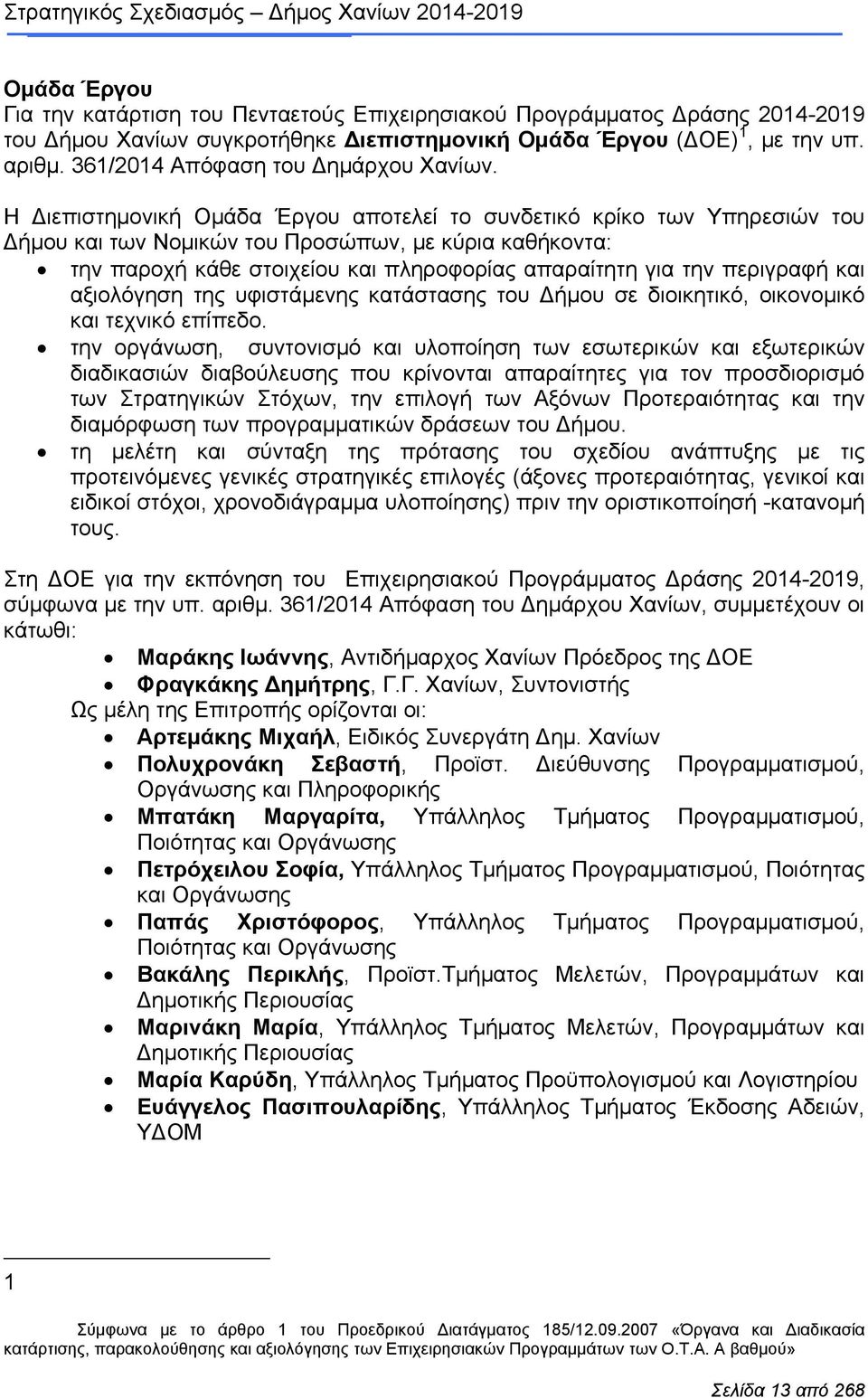 Η Διεπιστημονική Ομάδα Έργου αποτελεί το συνδετικό κρίκο των Υπηρεσιών του Δήμου και των Νομικών του Προσώπων, με κύρια καθήκοντα: την παροχή κάθε στοιχείου και πληροφορίας απαραίτητη για την