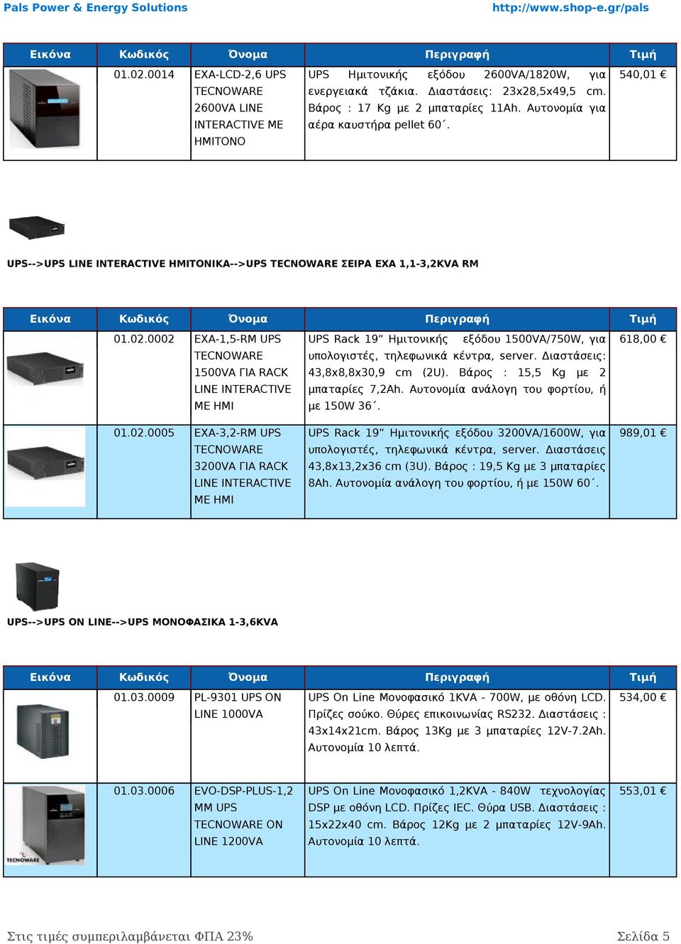 0002 01.02.0005 EXA-1,5-RM UPS UPS Rack 19 Ημιτονικής TECNOWARE υπολογιστές, τηλεφωνικά κέντρα, server. Διαστάσεις: εξόδου 1500VA/750W, 1500VA ΓΙΑ RACK 43,8x8,8x30,9 cm (2U).