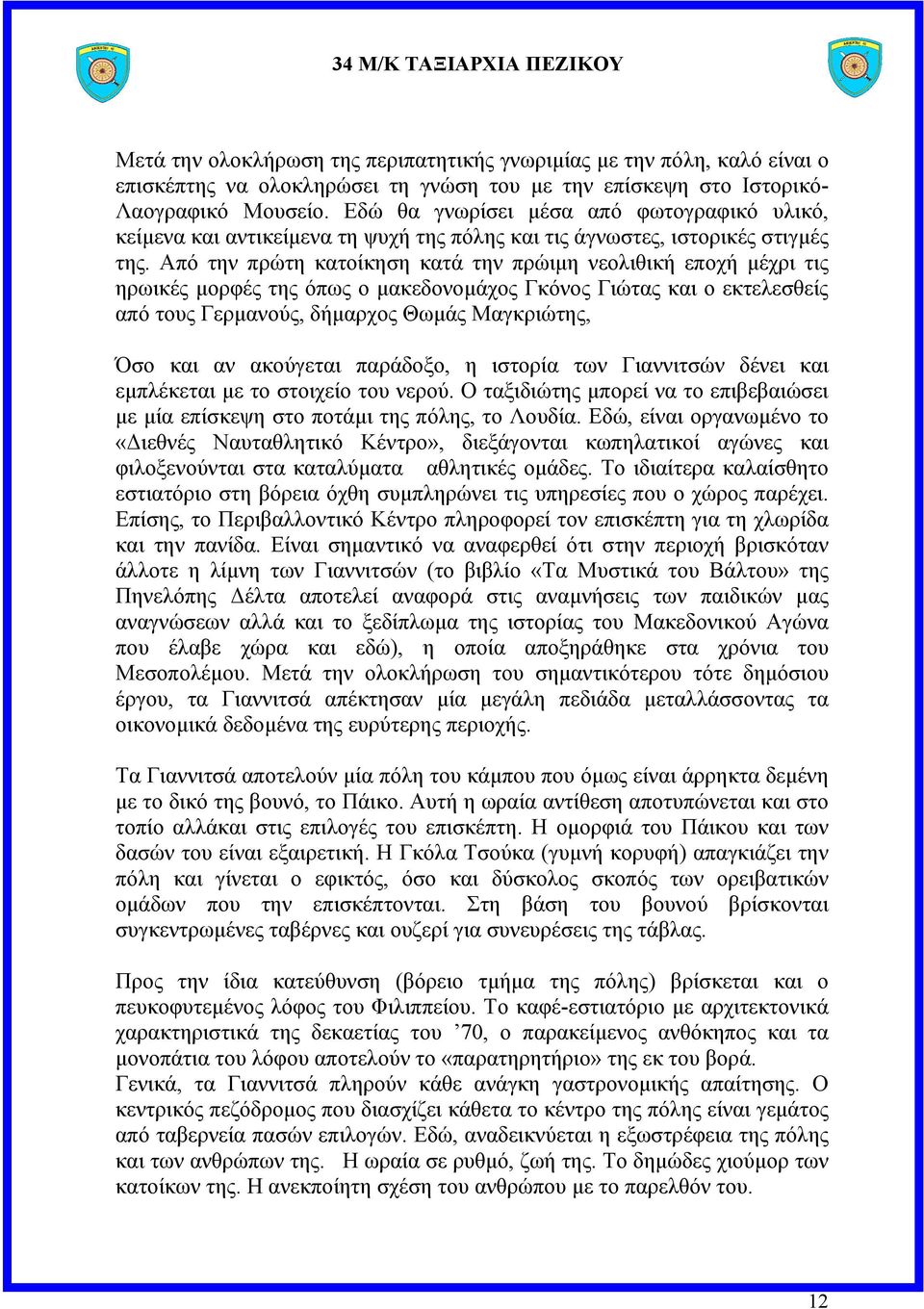 Από την πρώτη κατοίκηση κατά την πρώιµη νεολιθική εποχή µέχρι τις ηρωικές µορφές της όπως ο µακεδονοµάχος Γκόνος Γιώτας και ο εκτελεσθείς από τους Γερµανούς, δήµαρχος Θωµάς Μαγκριώτης, Όσο και αν