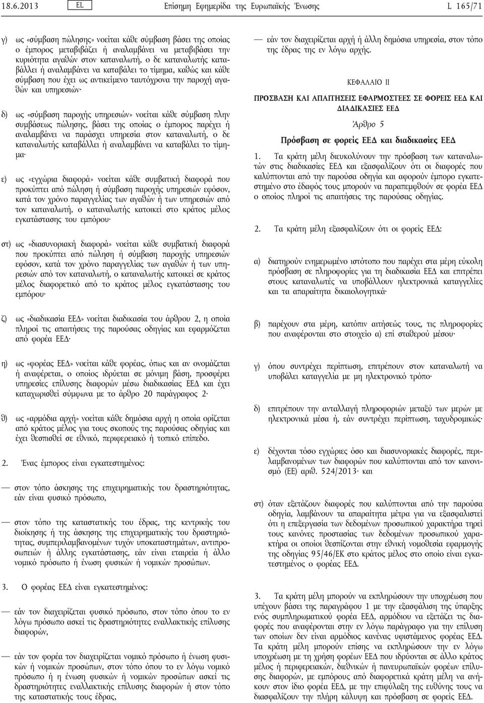 υπηρεσιών» νοείται κάθε σύμβαση πλην συμβάσεως πώλησης, βάσει της οποίας ο έμπορος παρέχει ή αναλαμβάνει να παράσχει υπηρεσία στον καταναλωτή, ο δε καταναλωτής καταβάλλει ή αναλαμβάνει να καταβάλει