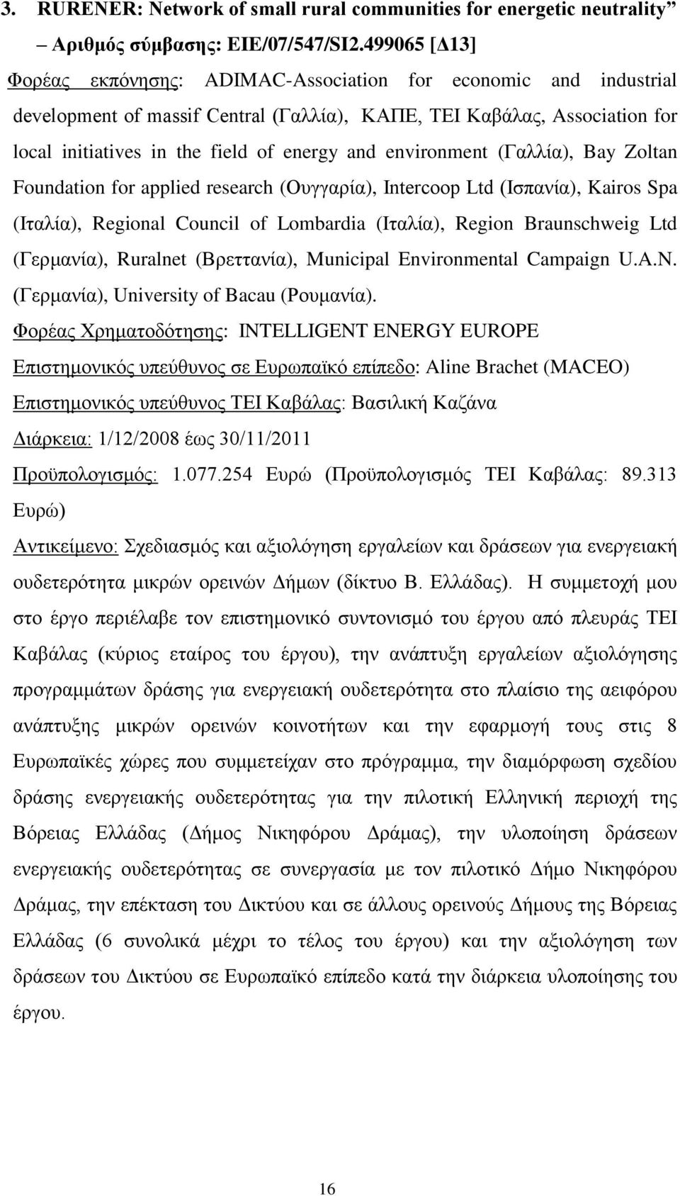 environment (Γαλλία), Bay Zoltan Foundation for applied research (Ουγγαρία), Intercoop Ltd (Ισπανία), Kairos Spa (Ιταλία), Regional Council of Lombardia (Ιταλία), Region Braunschweig Ltd (Γερμανία),