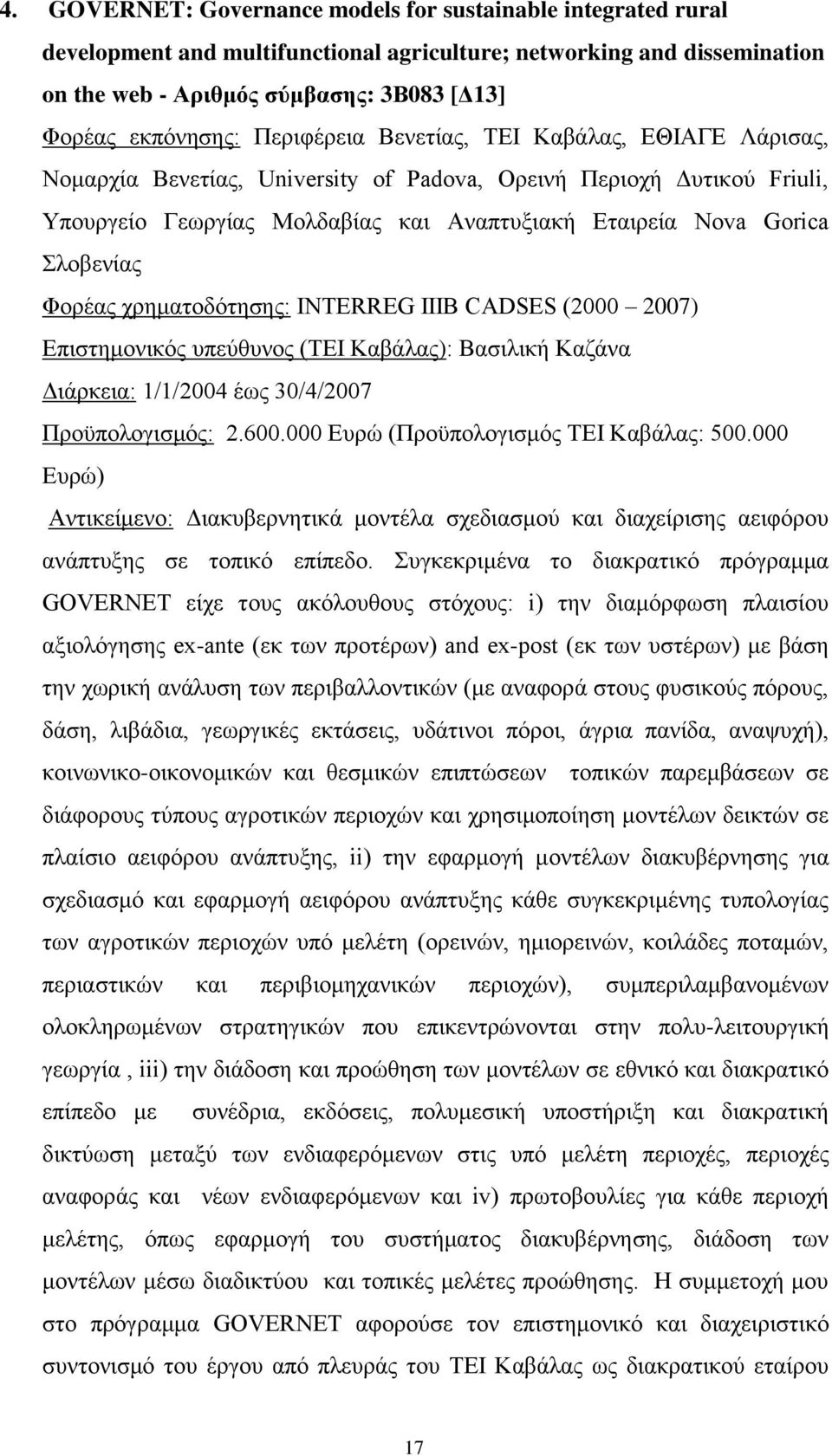 Φορέας χρηματοδότησης: ΙΝΤΕRREG IIIB CADSES (2000 2007) Επιστημονικός υπεύθυνος (ΤΕΙ Καβάλας): Βασιλική Καζάνα Διάρκεια: 1/1/2004 έως 30/4/2007 Προϋπολογισμός: 2.600.