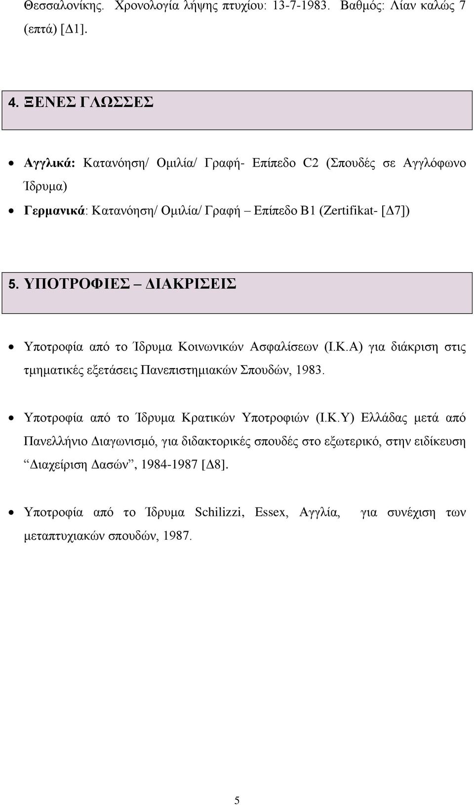 ΥΠΟΤΡΟΦΙΕΣ ΔΙΑΚΡΙΣΕΙΣ Υποτροφία από το Ίδρυμα Κοινωνικών Ασφαλίσεων (Ι.Κ.Α) για διάκριση στις τμηματικές εξετάσεις Πανεπιστημιακών Σπουδών, 1983.