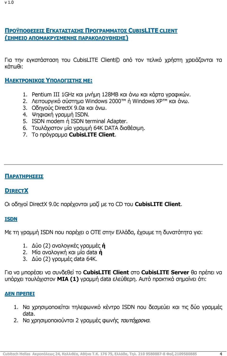 ISDN modem ή ISDN terminal Adapter. 6. Τουλάχιστον µία γραµµή 64Κ DATA διαθέσιµη. 7. Το πρόγραµµα CubisLITE Client. ΠΑΡΑΤΗΡΗΣΕΙΣ DIRECTX Οι οδηγοί DirectX 9.