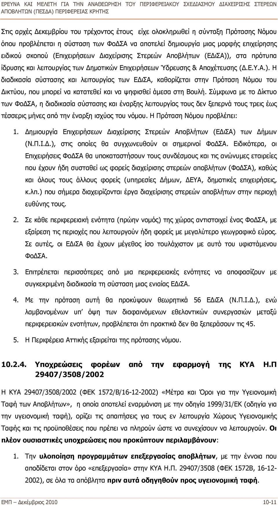 Σύμφωνα με το Δίκτυο των ΦοΔΣΑ, η διαδικασία σύστασης και έναρξης λειτουργίας τους δεν ξεπερνά τους τρεις έως τέσσερις μήνες από την έναρξη ισχύος του νόμου. Η Πρόταση Νόμου προβλέπει: 1.