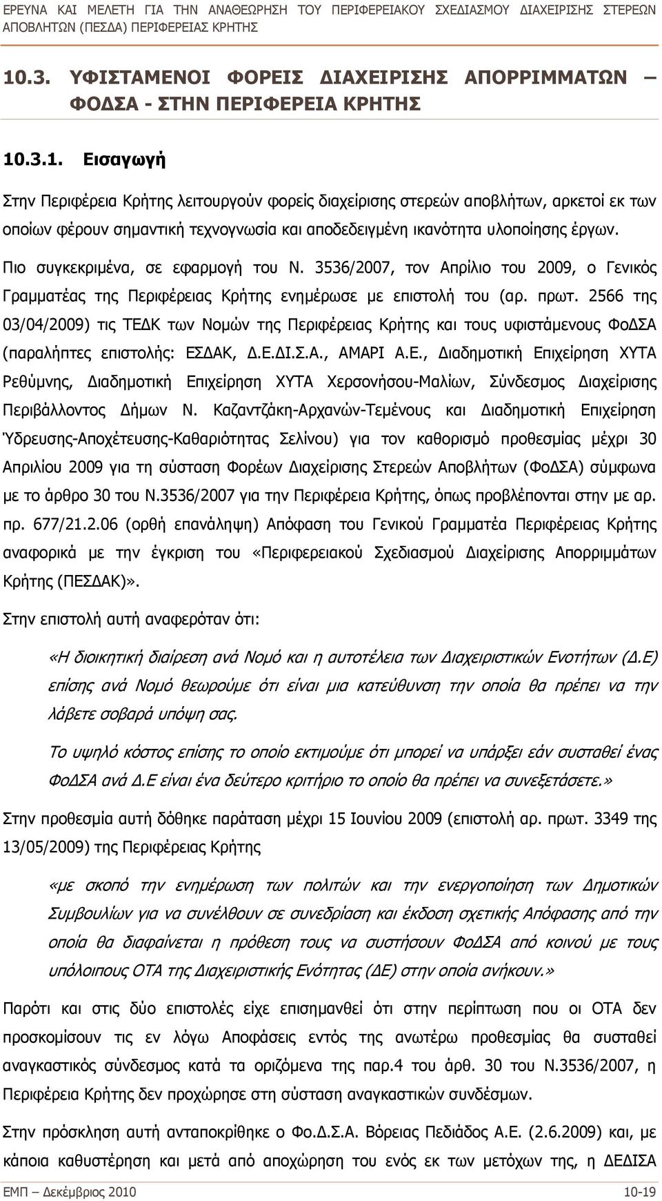 2566 της 03/04/2009) τις ΤΕΔΚ των Νομών της Περιφέρειας Κρήτης και τους υφιστάμενους ΦοΔΣΑ (παραλήπτες επιστολής: ΕΣΔΑΚ, Δ.Ε.ΔΙ.Σ.Α., ΑΜΑΡΙ Α.Ε., Διαδημοτική Επιχείρηση ΧΥΤΑ Ρεθύμνης, Διαδημοτική Επιχείρηση ΧΥΤΑ Χερσονήσου-Μαλίων, Σύνδεσμος Διαχείρισης Περιβάλλοντος Δήμων Ν.