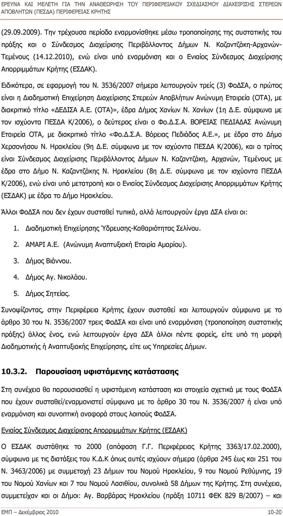 3536/2007 σήμερα λειτουργούν τρείς (3) ΦοΔΣΑ, ο πρώτος είναι η Διαδημοτική Επιχείρηση Διαχείρισης Στερεών Αποβλήτων Ανώνυμη Εταιρεία (ΟΤΑ), με διακριτικό τίτλο «ΔΕΔΙΣΑ Α.Ε. (ΟΤΑ)», έδρα Δήμος Χανίων Ν.