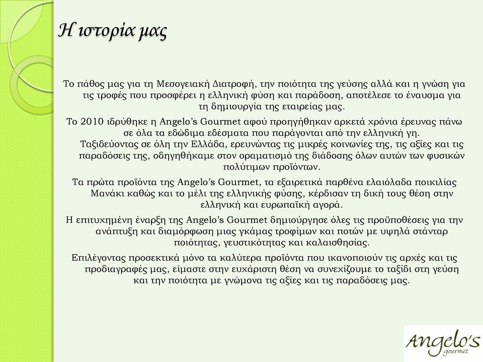 Ταξιδεύοντας σε όλη την Ελλάδα, ερευνώντας τις μικρές κοινωνίες της, τις αξίες και τις παραδόσεις της, οδηγηθήκαμε στον οραματισμό της διάδοσης όλων αυτών των φυσικών πολύτιμων προϊόντων.