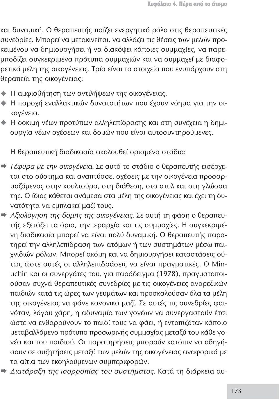 της οικογένειας. Τρία είναι τα στοιχεία που ενυπάρχουν στη θεραπεία της οικογένειας: Η αμφισβήτηση των αντιλήψεων της οικογένειας. Η παροχή εναλλακτικών δυνατοτήτων που έχουν νόημα για την οικογένεια.