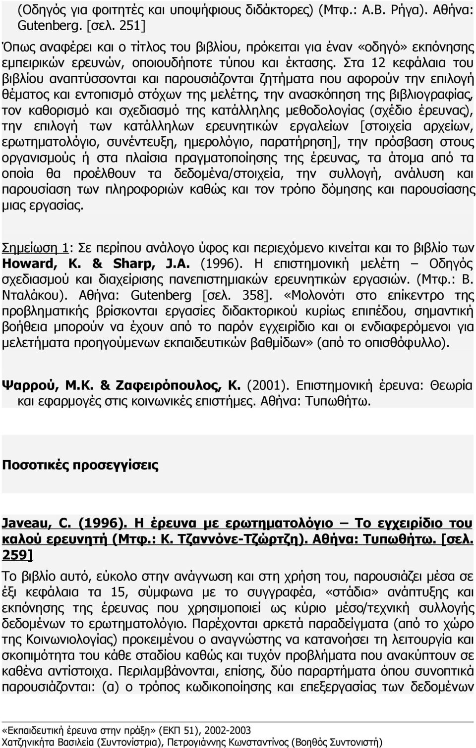 Στα 12 κεφάλαια του βιβλίου αναπτύσσονται και παρουσιάζονται ζητήματα που αφορούν την επιλογή θέματος και εντοπισμό στόχων της μελέτης, την ανασκόπηση της βιβλιογραφίας, τον καθορισμό και σχεδιασμό