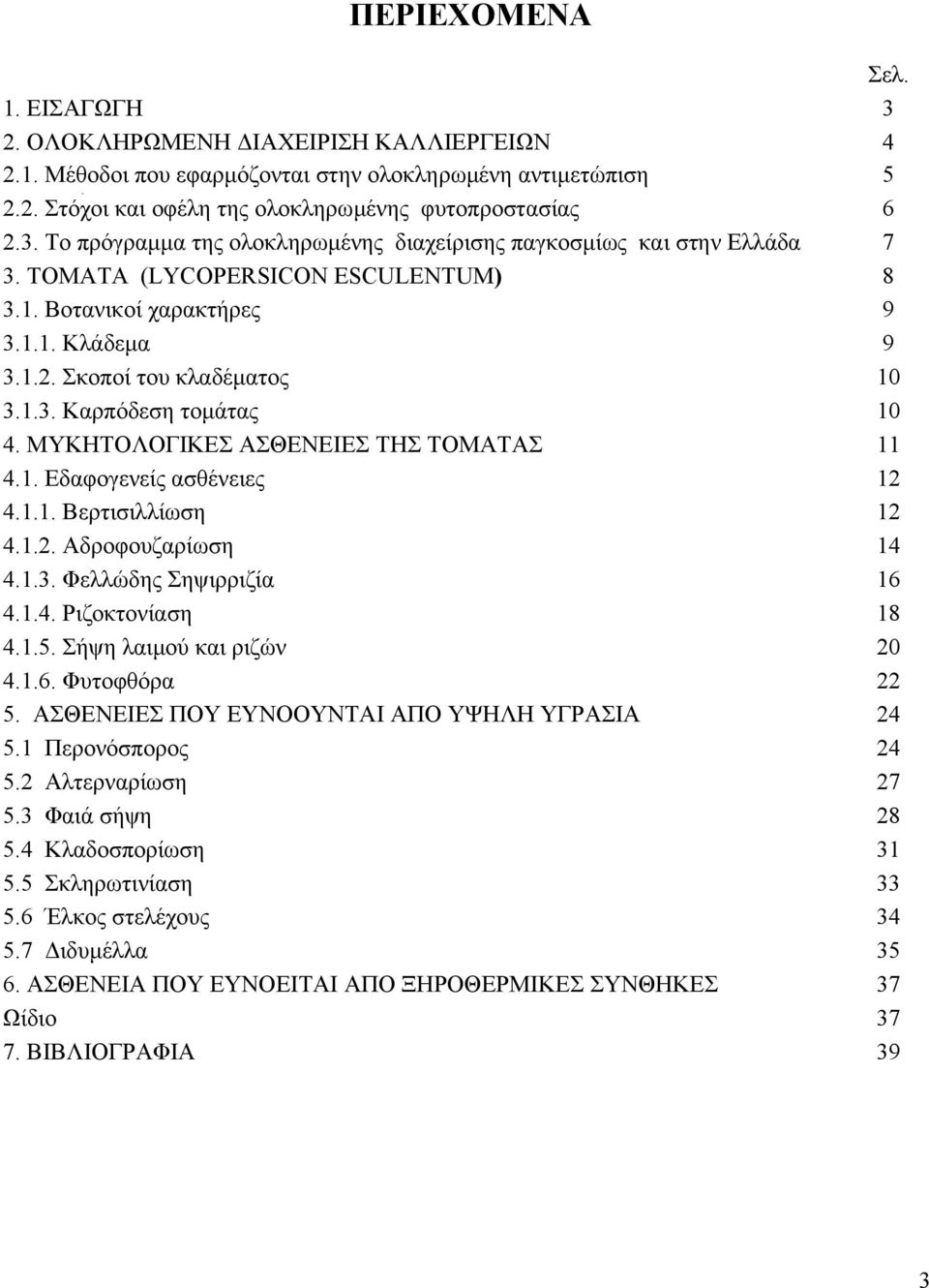 1.1. Βερτισιλλίωση 12 4.1.2. Aδροφουζαρίωση 14 4.1.3. Φελλώδης Σηψιρριζία 16 4.1.4. Ριζοκτονίαση 18 4.1.5. Σήψη λαιµού και ριζών 20 4.1.6. Φυτοφθόρα 22 5.