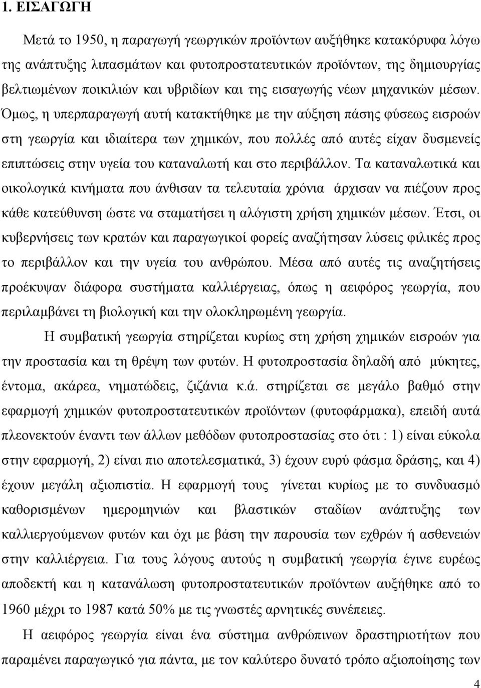 Όµως, η υπερπαραγωγή αυτή κατακτήθηκε µε την αύξηση πάσης φύσεως εισροών στη γεωργία και ιδιαίτερα των χηµικών, που πολλές από αυτές είχαν δυσµενείς επιπτώσεις στην υγεία του καταναλωτή και στο