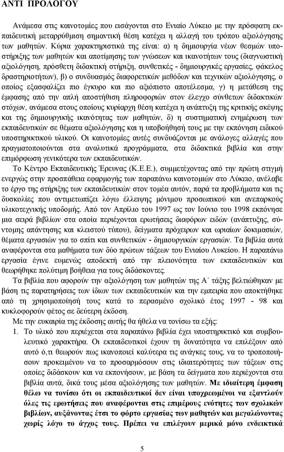 δηµιουργικές εργασίες, φάκελος δραστηριοτήτων), β) ο συνδυασµός διαφορετικών µεθόδων και τεχνικών αξιολόγησης, ο οποίος εξασφαλίζει πιο έγκυρο και πιο αξιόπιστο αποτέλεσµα, γ) η µετάθεση της έµφασης