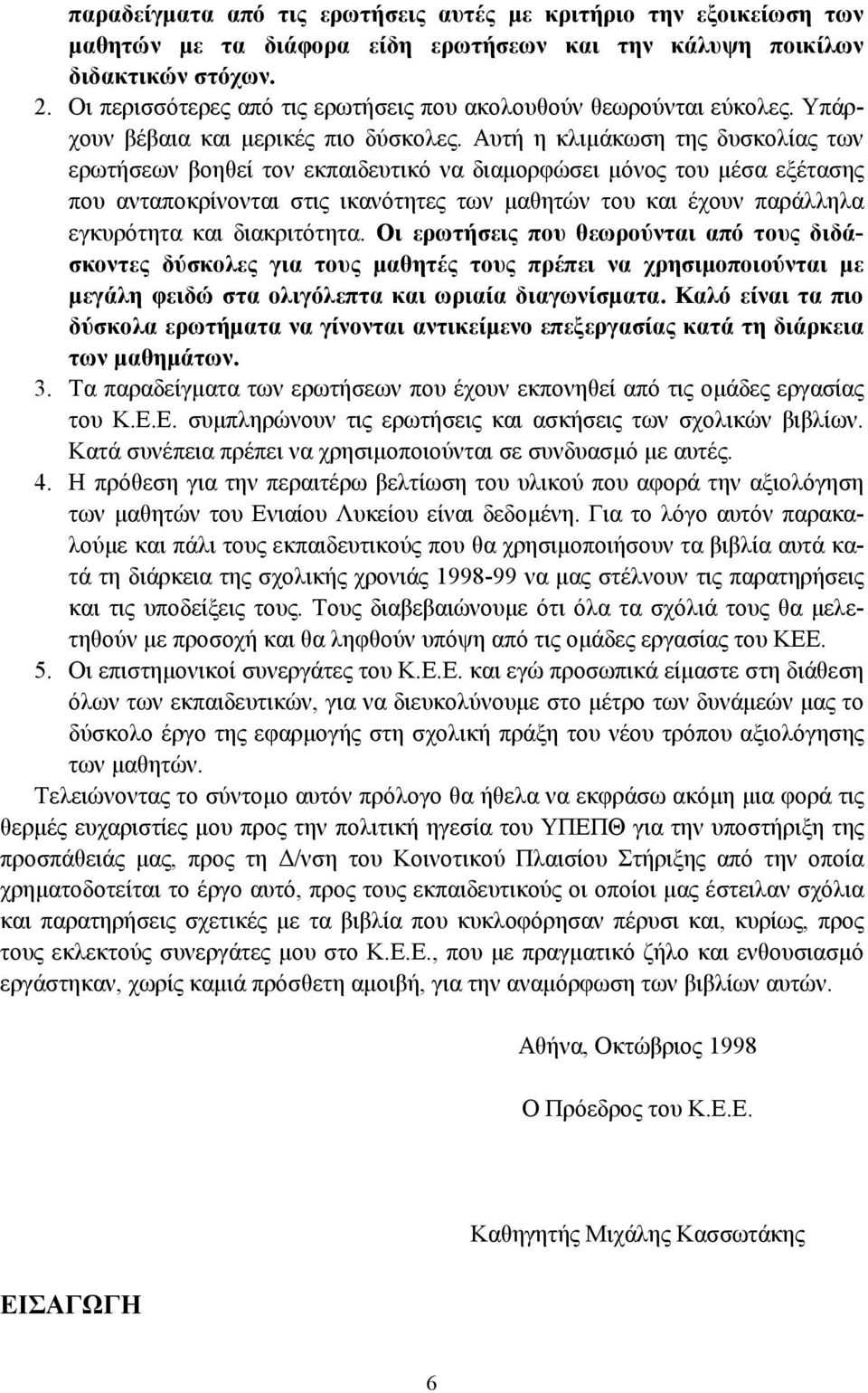 Αυτή η κλιµάκωση της δυσκολίας των ερωτήσεων βοηθεί τον εκπαιδευτικό να διαµορφώσει µόνος του µέσα εξέτασης που ανταποκρίνονται στις ικανότητες των µαθητών του και έχουν παράλληλα εγκυρότητα και