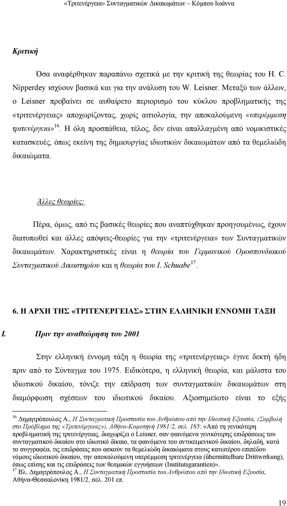 Η όλη προσπάθεια, τέλος, δεν είναι απαλλαγµένη από νοµικιστικές κατασκευές, όπως εκείνη της δηµιουργίας ιδιωτικών δικαιωµάτων από τα θεµελιώδη δικαιώµατα.