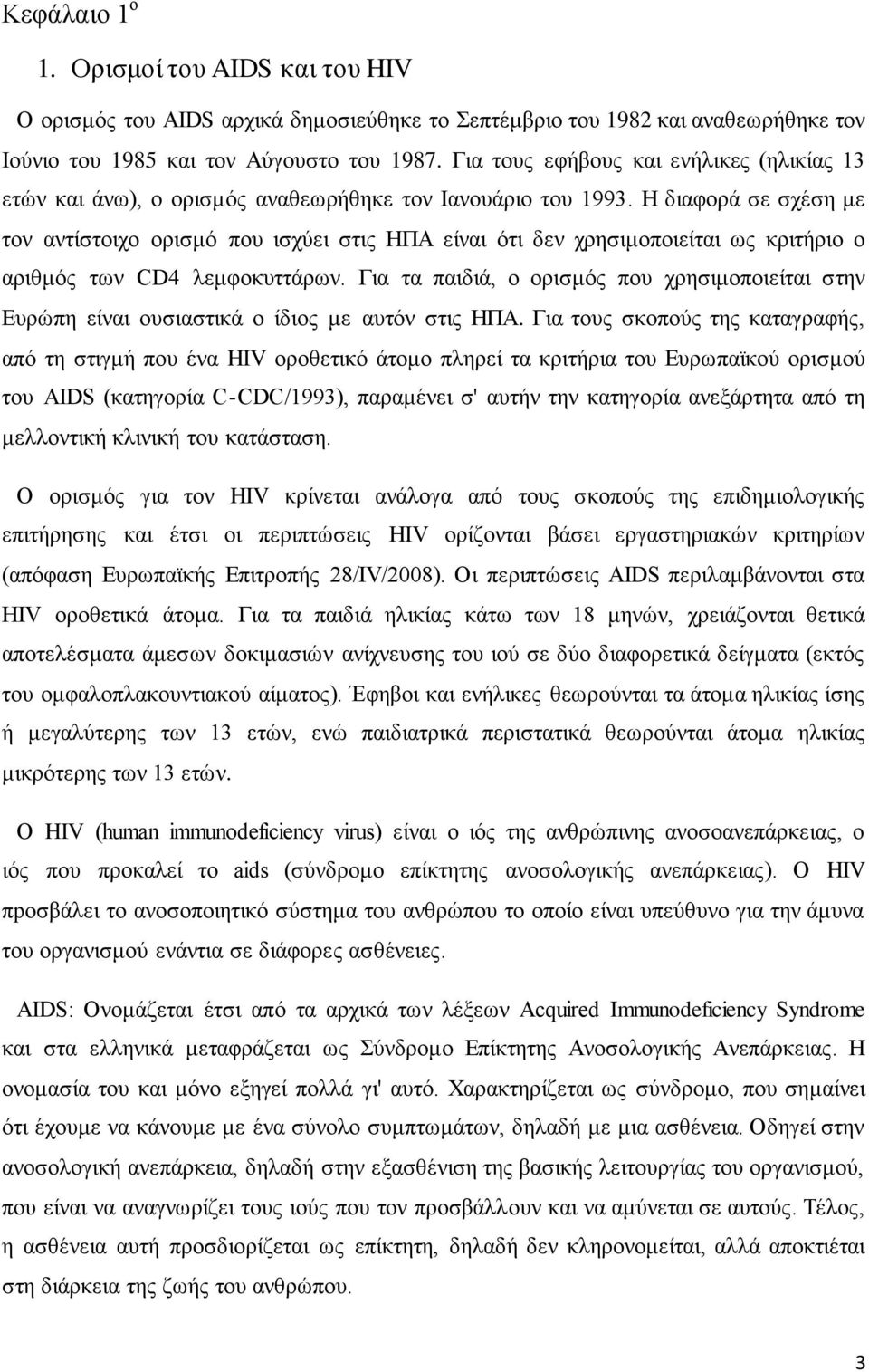 Η διαφορά σε σχέση με τον αντίστοιχο ορισμό που ισχύει στις ΗΠΑ είναι ότι δεν χρησιμοποιείται ως κριτήριο ο αριθμός των CD4 λεμφοκυττάρων.