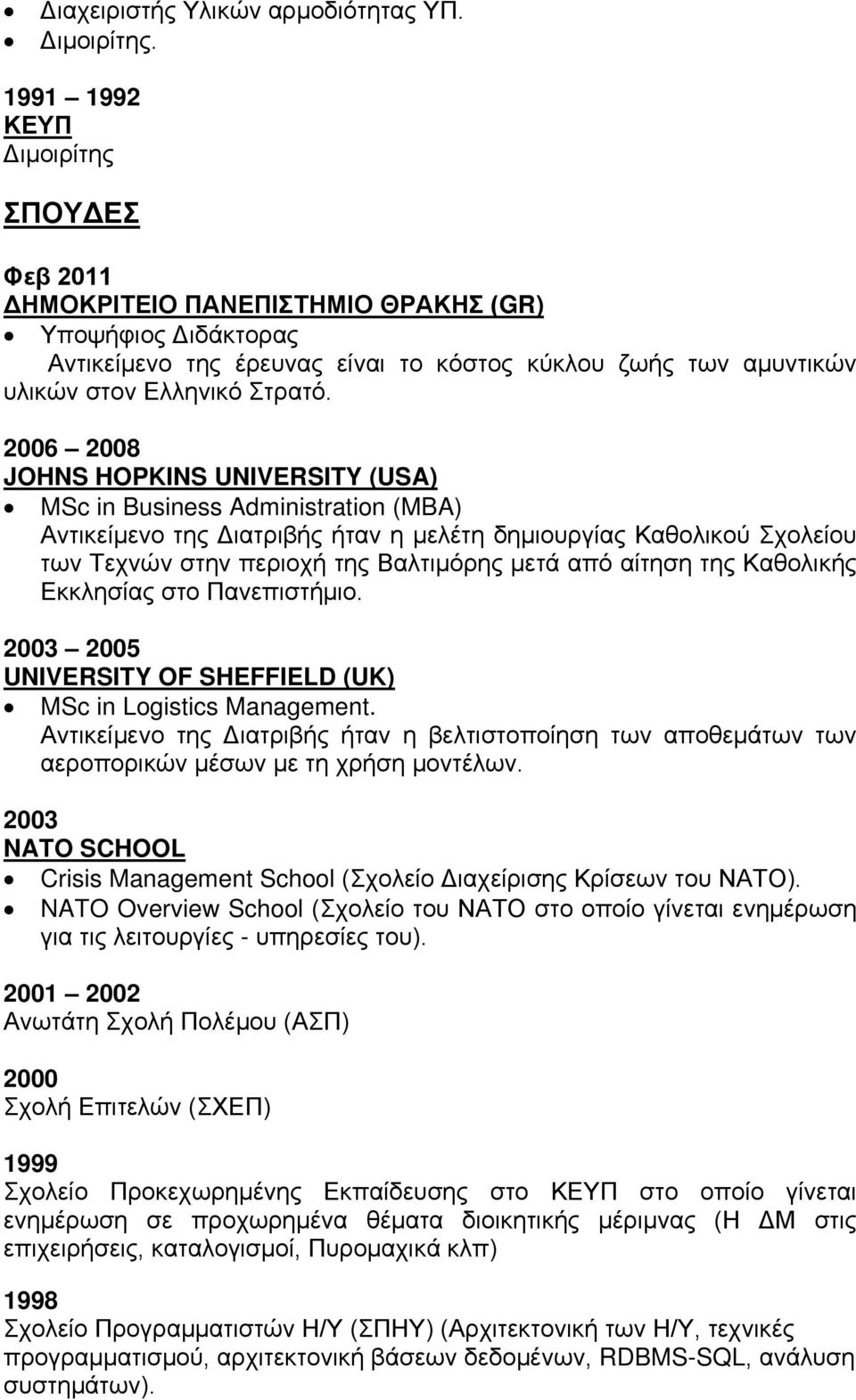 2006 2008 JOHNS HOPKINS UNIVERSITY (USA) MSc in Business Administration (MBA) Αντικείμενο της Διατριβής ήταν η μελέτη δημιουργίας Καθολικού Σχολείου των Τεχνών στην περιοχή της Βαλτιμόρης μετά από