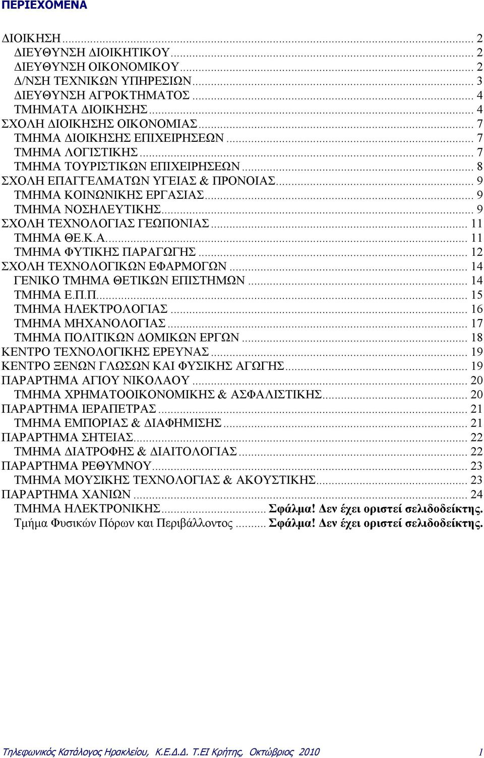 .. 9 ΣΧΟΛΗ ΤΕΧΝΟΛΟΓΙΑΣ ΓΕΩΠΟΝΙΑΣ... 11 ΤΜΗΜΑ ΘΕ.Κ.Α... 11 ΤΜΗΜΑ ΦΥΤΙΚΗΣ ΠΑΡΑΓΩΓΗΣ... 12 ΣΧΟΛΗ ΤΕΧΝΟΛΟΓΙΚΩΝ ΕΦΑΡΜΟΓΩΝ... 14 ΓΕΝΙΚΟ ΤΜΗΜΑ ΘΕΤΙΚΩΝ ΕΠΙΣΤΗΜΩΝ... 14 ΤΜΗΜΑ Ε.Π.Π... 15 ΤΜΗΜΑ ΗΛΕΚΤΡΟΛΟΓΙΑΣ.