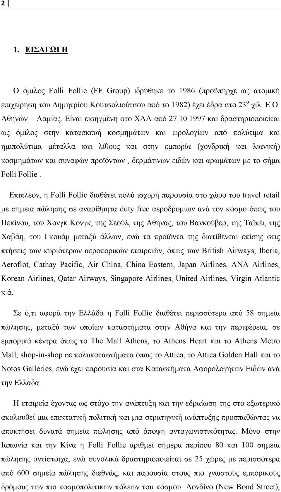 1997 και δραστηριοποιείται ως όμιλος στην κατασκευή κοσμημάτων και ωρολογίων από πολύτιμα και ημιπολύτιμα μέταλλα και λίθους και στην εμπορία (χονδρική και λιανική) κοσμημάτων και συναφών προϊόντων,