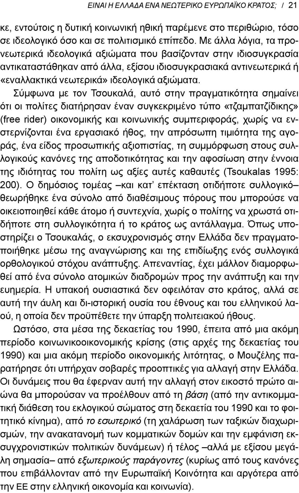 Σύμφωνα με τον Τσουκαλά, αυτό στην πραγματικότητα σημαίνει ότι οι πολίτες διατήρησαν έναν συγκεκριμένο τύπο «τζαμπατζίδικης» (free rider) οικονομικής και κοινωνικής συμπεριφοράς, χωρίς να