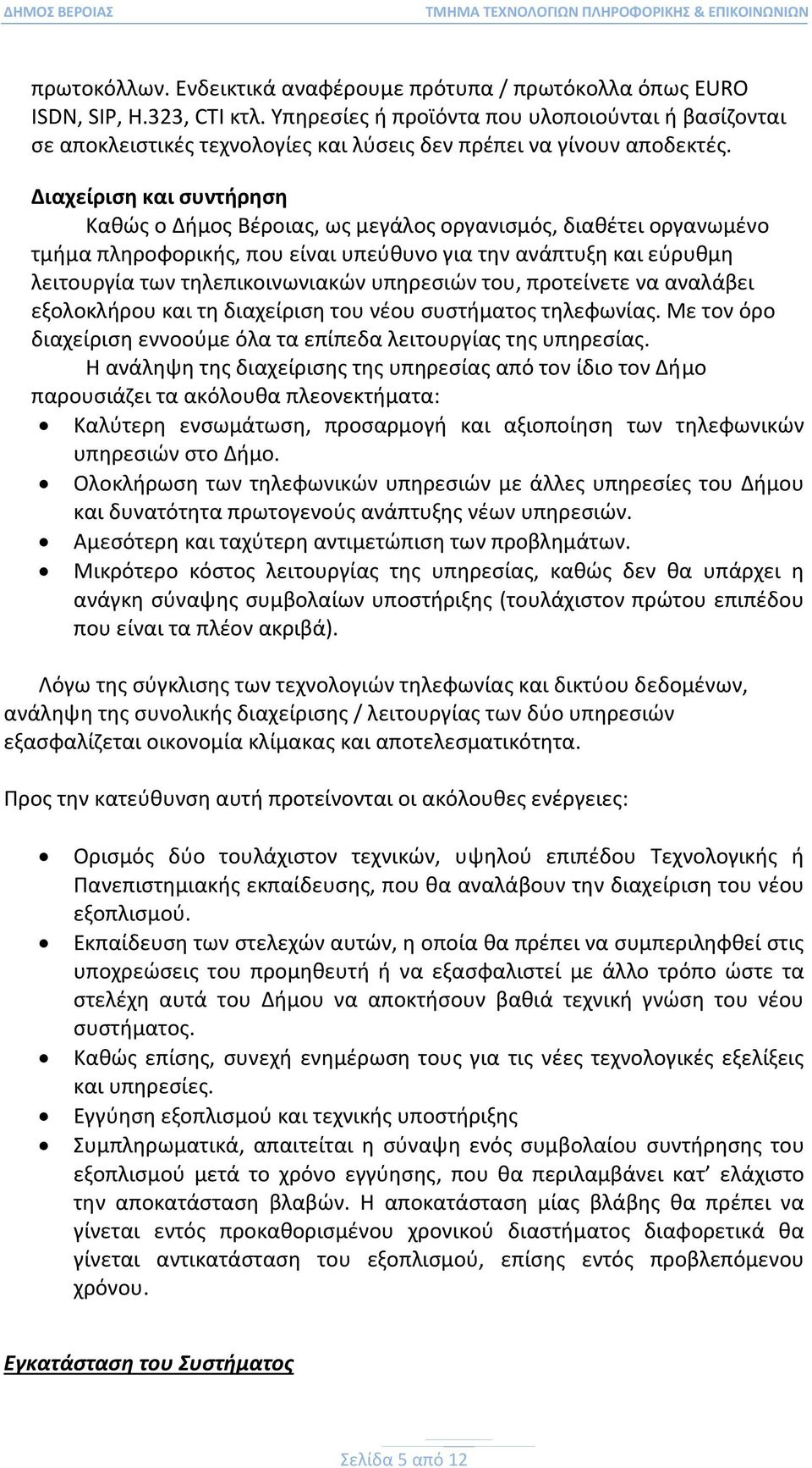 Διαχείριση και συντήρηση Καθώς ο Δήμος Βέροιας, ως μεγάλος οργανισμός, διαθέτει οργανωμένο τμήμα πληροφορικής, που είναι υπεύθυνο για την ανάπτυξη και εύρυθμη λειτουργία των τηλεπικοινωνιακών