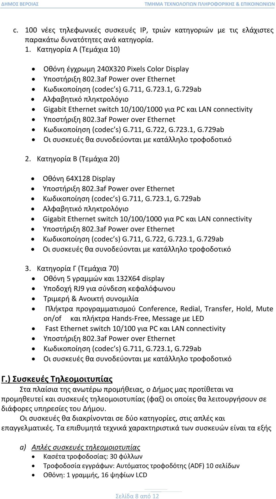 3af Power over Ethernet Κωδικοποίηση (codec s) G.711, G.722, G.723.1, G.729ab Οι συσκευές θα συνοδεύονται με κατάλληλο τροφοδοτικό 2. Κατηγορία Β (Τεμάχια 20) Οθόνη 64Χ128 Display Υποστήριξη 802.