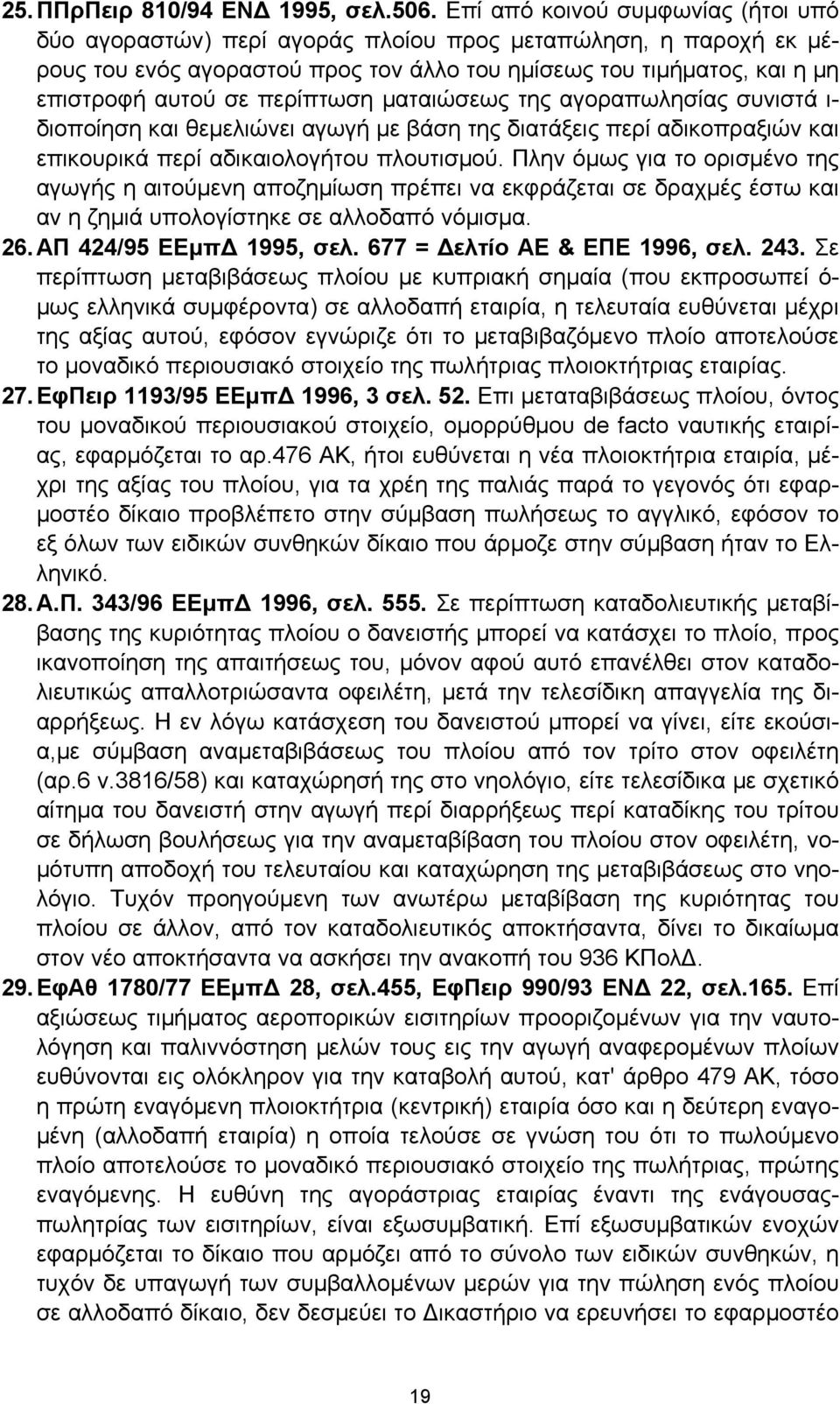περίπτωση ματαιώσεως της αγοραπωλησίας συνιστά ι- διοποίηση και θεμελιώνει αγωγή με βάση της διατάξεις περί αδικοπραξιών και επικουρικά περί αδικαιολογήτου πλουτισμού.