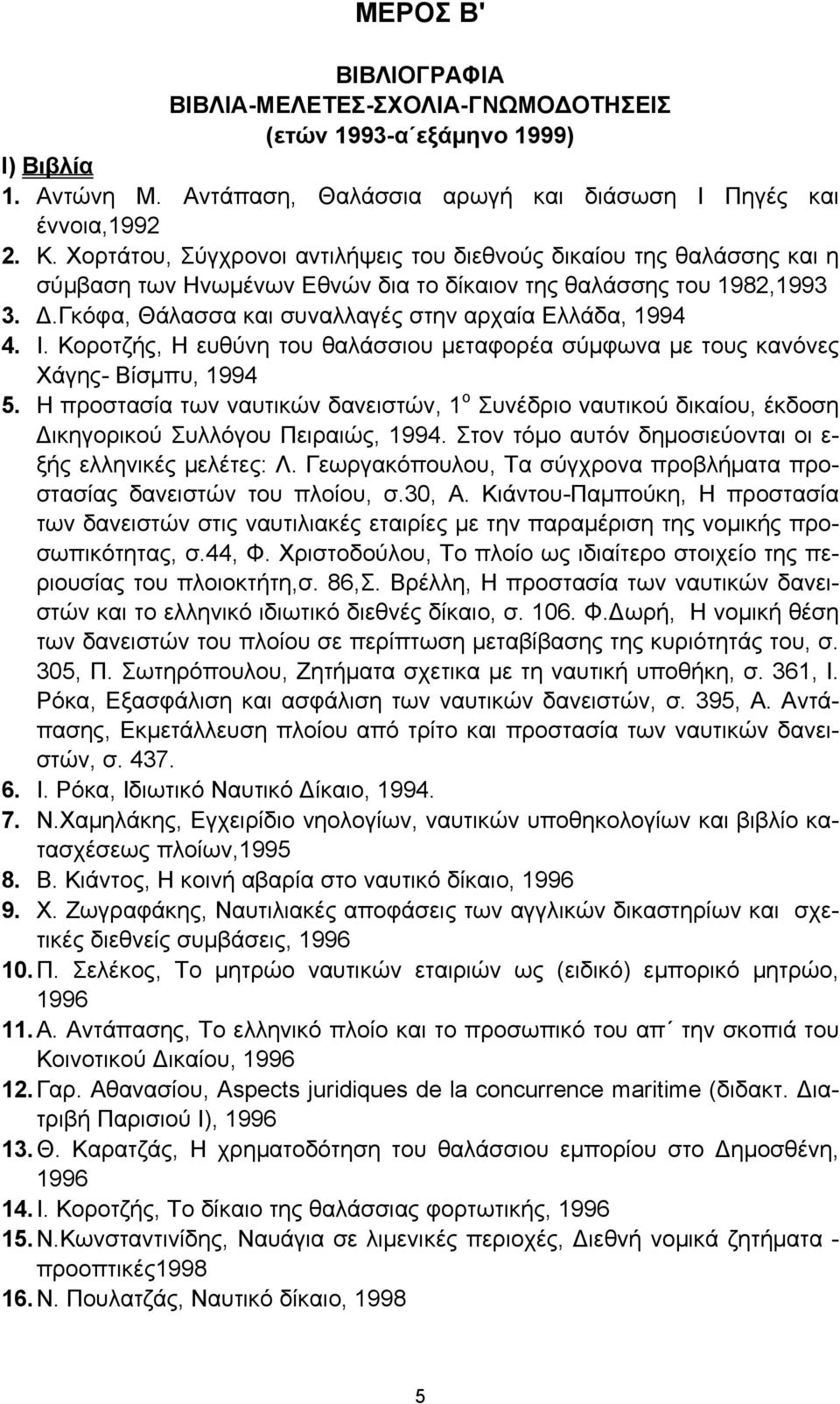 Γκόφα, Θάλασσα και συναλλαγές στην αρχαία Ελλάδα, 1994 4. Ι. Κοροτζής, Η ευθύνη του θαλάσσιου μεταφορέα σύμφωνα με τους κανόνες Χάγης- Βίσμπυ, 1994 5.