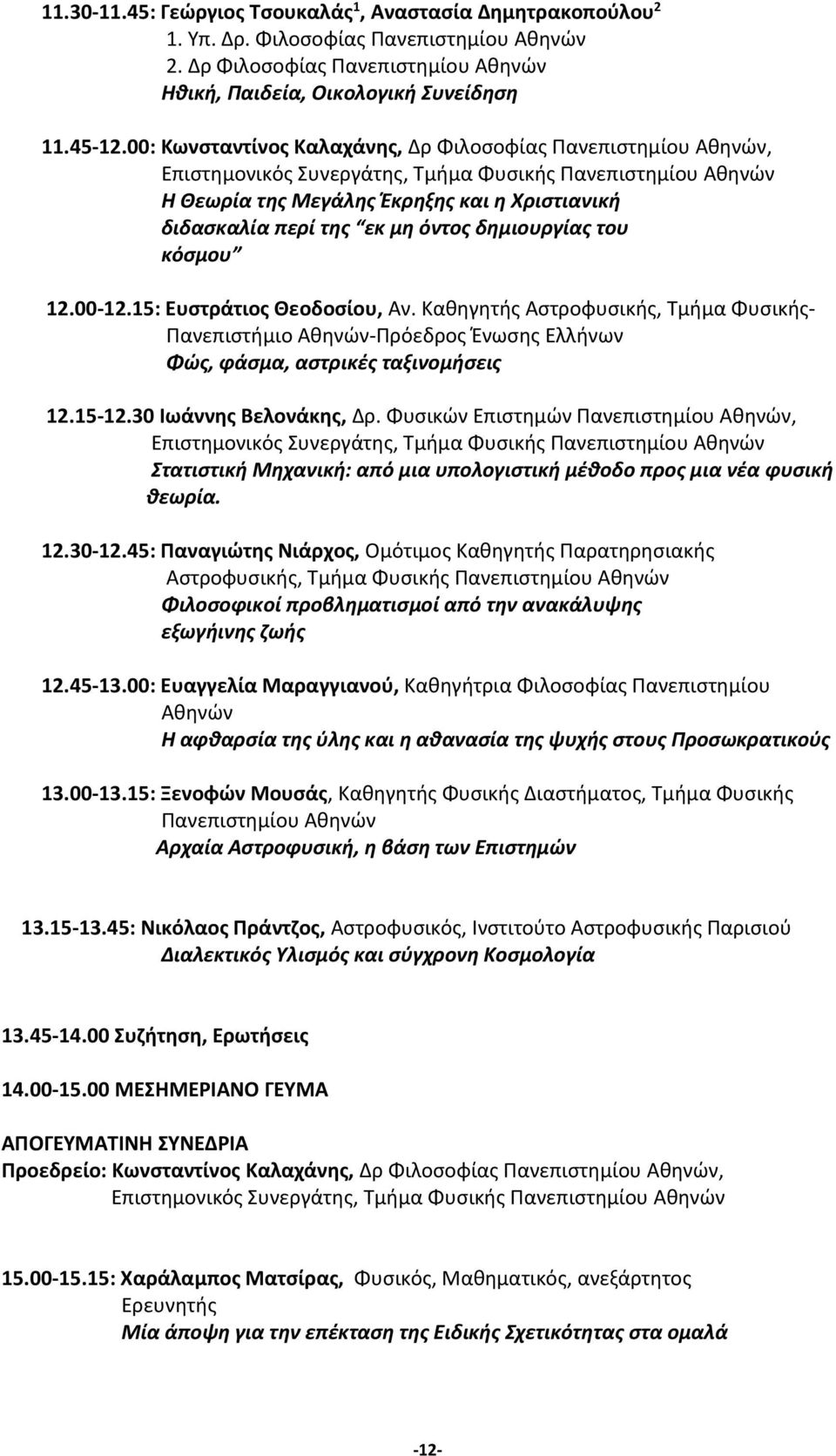 όντος δημιουργίας του κόσμου 12.00-12.15: Ευστράτιος Θεοδοσίου, Αν. Καθηγητής Αστροφυσικής, Τμήμα Φυσικής- Πανεπιστήμιο Αθηνών-Πρόεδρος Ένωσης Ελλήνων Φώς, φάσμα, αστρικές ταξινομήσεις 12.15-12.
