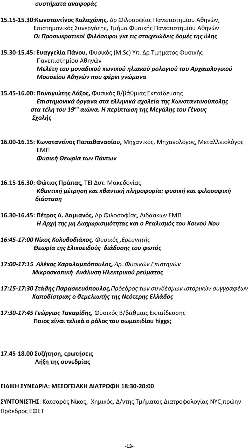 45: Ευαγγελία Πάνου, Φυσικός (M.Sc) Υπ. Δρ Τμήματος Φυσικής Πανεπιστημίου Αθηνών Μελέτη του μοναδικού κωνικού ηλιακού ρολογιού του Αρχαιολογικού Μουσείου Αθηνών που φέρει γνώμονα 15.45-16.