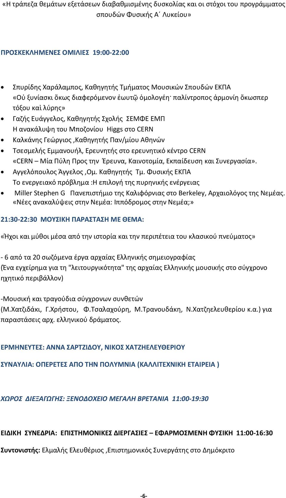 Γεώργιος,Καθηγητής Παν/μίου Αθηνών Τσεσμελής Εμμανουήλ, Ερευνητής στο ερευνητικό κέντρο CERN «CERN Μία Πύλη Προς την Έρευνα, Καινοτομία, Εκπαίδευση και Συνεργασία». Αγγελόπουλος Άγγελος,Ομ.