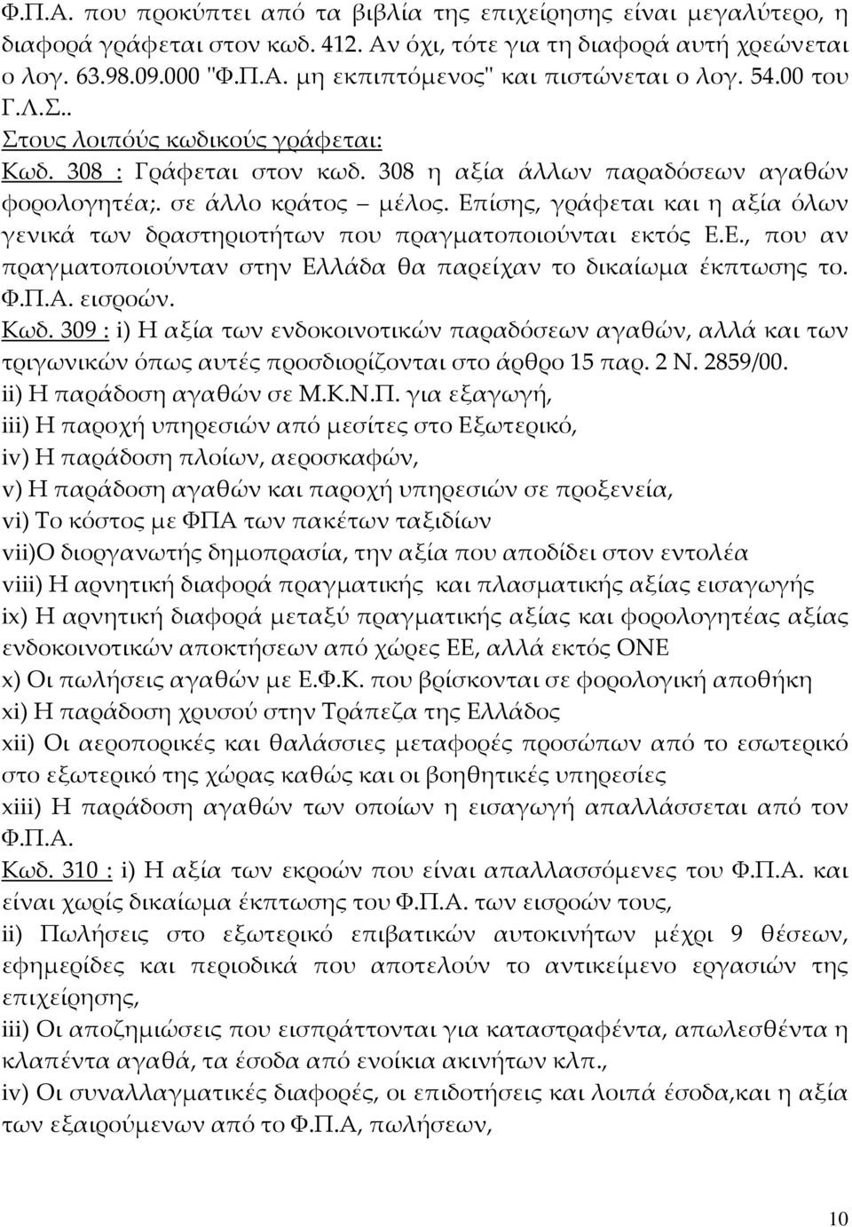 Επίσης, γράφεται και η αξία όλων γενικά των δραστηριοτήτων που πραγματοποιούνται εκτός Ε.Ε., που αν πραγματοποιούνταν στην Ελλάδα θα παρείχαν το δικαίωμα έκπτωσης το. Φ.Π.Α. εισροών. Κωδ.