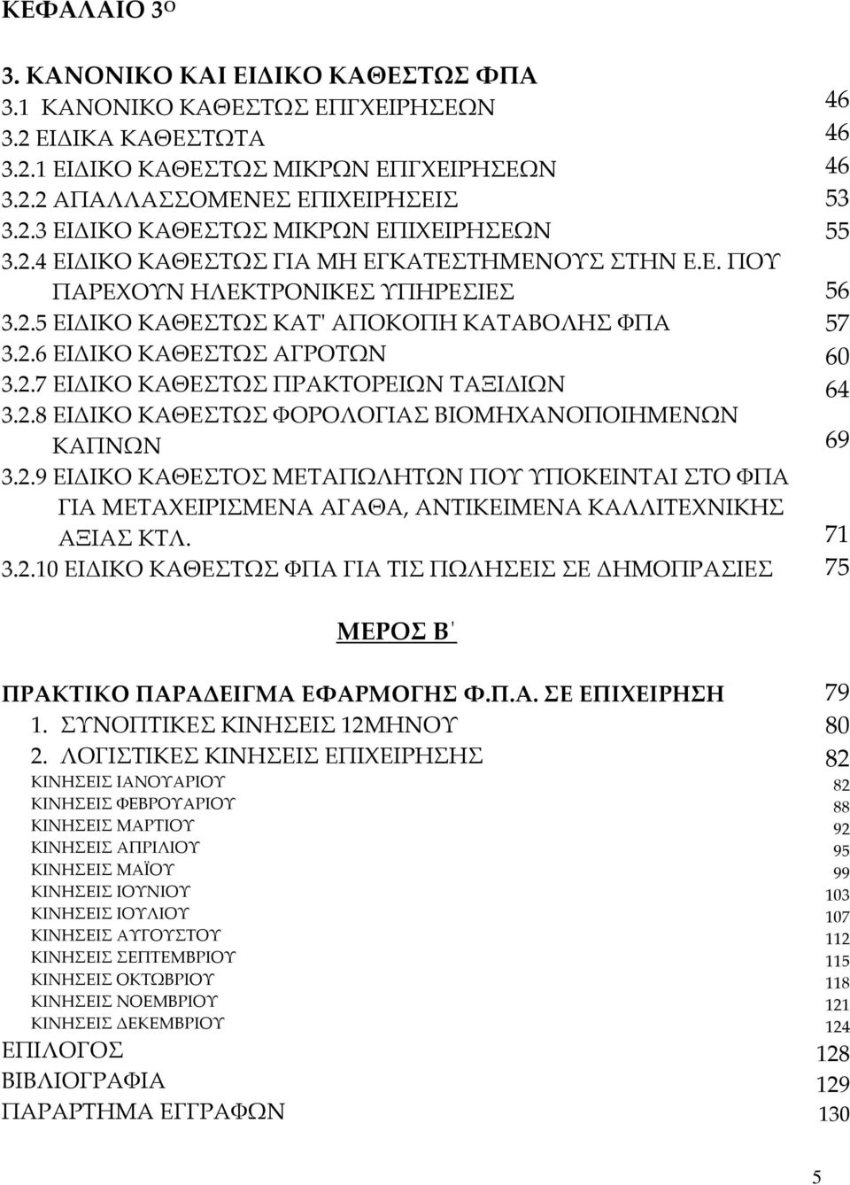 2.8 ΕΙΔΙΚΟ ΚΑΘΕΣΤΩΣ ΦΟΡΟΛΟΓΙΑΣ ΒΙΟΜΗΧΑΝΟΠΟΙΗΜΕΝΩΝ ΚΑΠΝΩΝ 3.2.9 ΕΙΔΙΚΟ ΚΑΘΕΣΤΟΣ ΜΕΤΑΠΩΛΗΤΩΝ ΠΟΥ ΥΠΟΚΕΙΝΤΑΙ ΣΤΟ ΦΠΑ ΓΙΑ ΜΕΤΑΧΕΙΡΙΣΜΕΝΑ ΑΓΑΘΑ, ΑΝΤΙΚΕΙΜΕΝΑ ΚΑΛΛΙΤΕΧΝΙΚΗΣ ΑΞΙΑΣ ΚΤΛ. 3.2.10 ΕΙΔΙΚΟ ΚΑΘΕΣΤΩΣ ΦΠΑ ΓΙΑ ΤΙΣ ΠΩΛΗΣΕΙΣ ΣΕ ΔΗΜΟΠΡΑΣΙΕΣ 46 46 46 53 55 56 57 60 64 69 71 75 ΜΕΡΟΣ Β ΠΡΑΚΤΙΚΟ ΠΑΡΑΔΕΙΓΜΑ ΕΦΑΡΜΟΓΗΣ Φ.